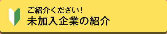 ご紹介ください！未加入企業の紹介